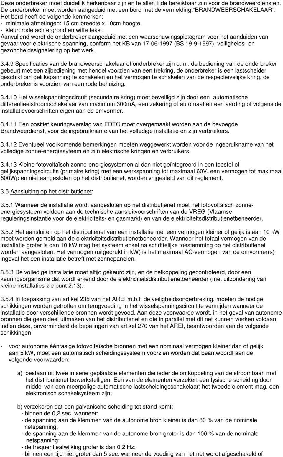 Aanvullend wordt de onderbreker aangeduid met een waarschuwingspictogram voor het aanduiden van gevaar voor elektrische spanning, conform het KB van 17-06-1997 (BS 19-9-1997): veiligheids- en