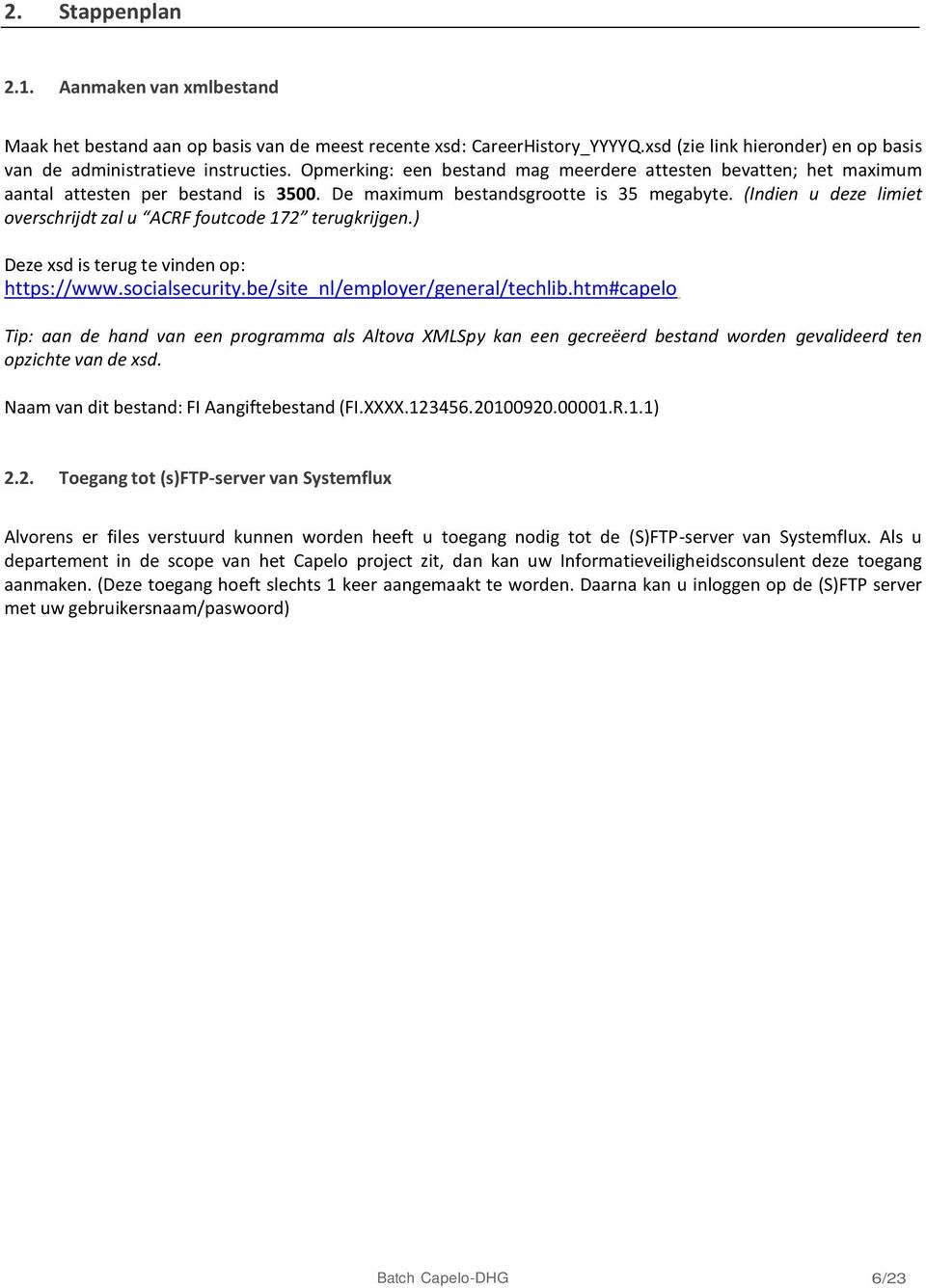 (Indien u deze limiet overschrijdt zal u ACRF foutcode 172 terugkrijgen.) Deze xsd is terug te vinden op: https://www.socialsecurity.be/site_nl/employer/general/techlib.