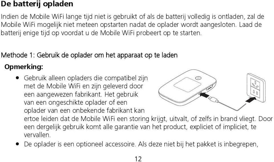 Methode 1: Gebruik de oplader om het apparaat op te laden Opmerking: Gebruik alleen opladers die compatibel zijn met de Mobile WiFi en zijn geleverd door een aangewezen fabrikant.