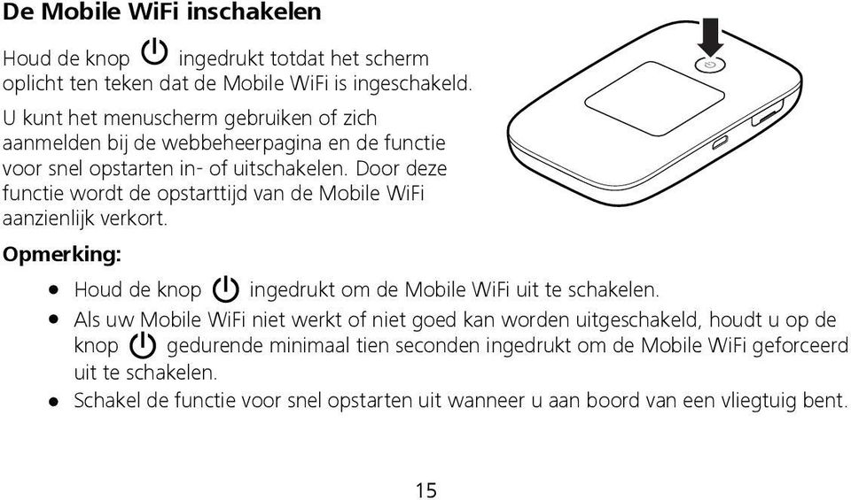 Door deze functie wordt de opstarttijd van de Mobile WiFi aanzienlijk verkort. Opmerking: Houd de knop ingedrukt om de Mobile WiFi uit te schakelen.