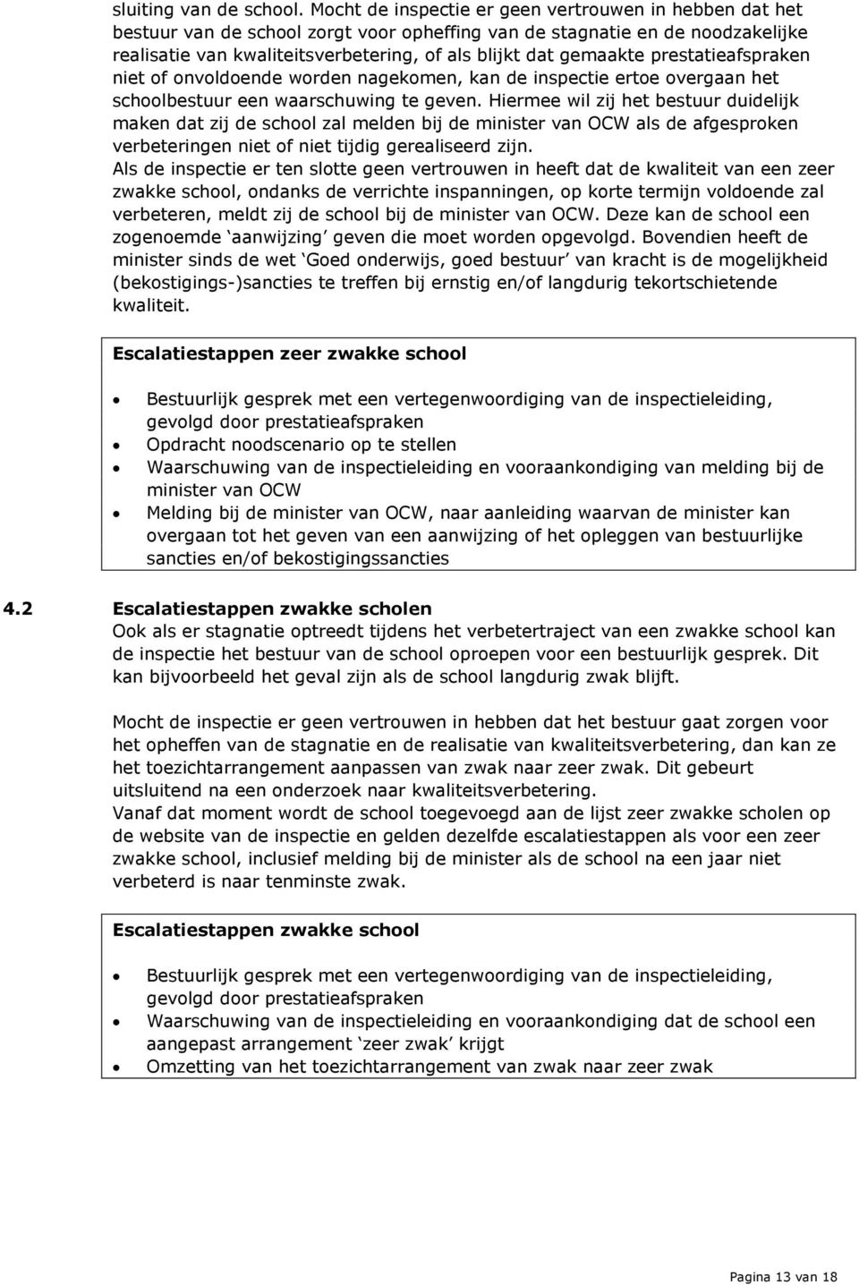 gemaakte prestatieafspraken niet of onvoldoende worden nagekomen, kan de inspectie ertoe overgaan het schoolbestuur een waarschuwing te geven.