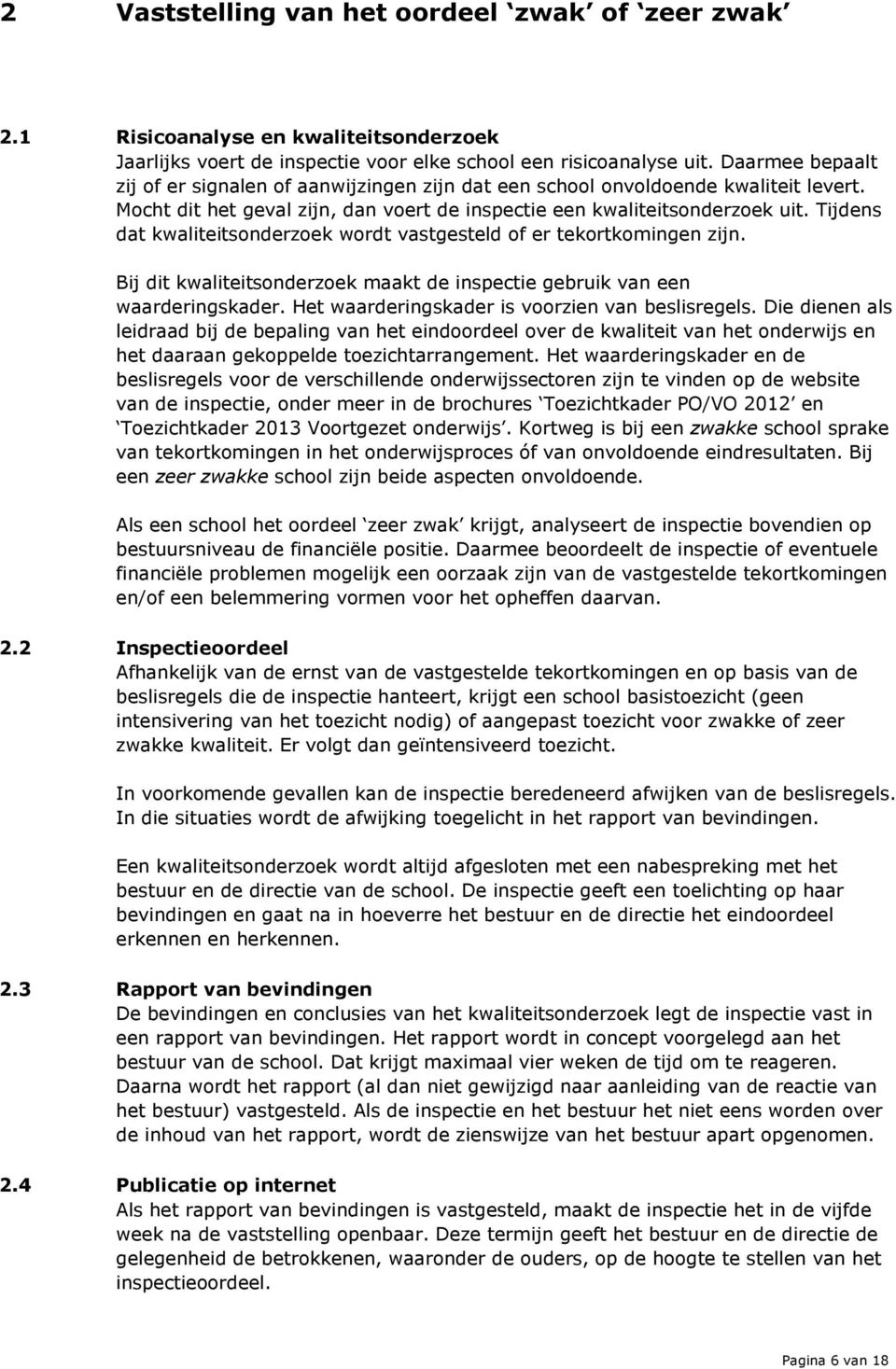 Tijdens dat kwaliteitsonderzoek wordt vastgesteld of er tekortkomingen zijn. Bij dit kwaliteitsonderzoek maakt de inspectie gebruik van een waarderingskader.