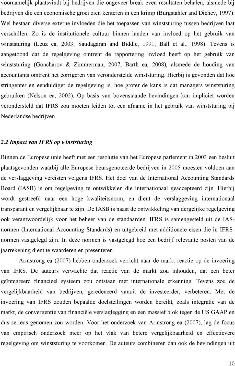 Zo is de institutionele cultuur binnen landen van invloed op het gebruik van winststuring (Leuz ea, 2003; Saudagaran and Biddle, 1991; Ball et al., 1998).