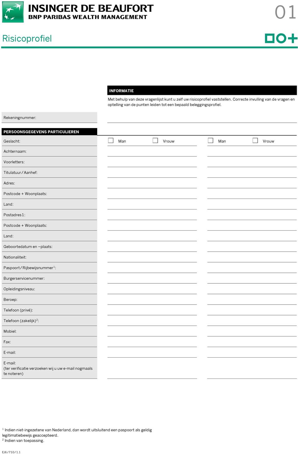 Woonplaats: Land: Geboortedatum en plaats: Nationaliteit: Paspoort/Rijbewijsnummer 1 : Burgerservicenummer: Opleidingsniveau: Beroep: Telefoon (privé): Telefoon (zakelijk) 2 : Mobiel: Fax: E-mail: