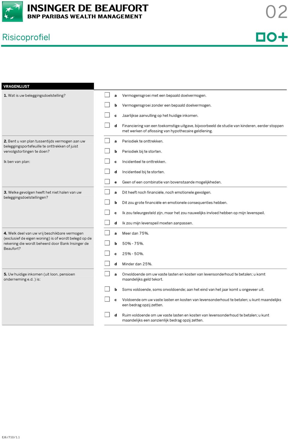 2. Bent u van plan tussentijds vermogen aan uw beleggingsportefeuille te onttrekken of juist vervolgstortingen te doen? Ik ben van plan: N a Periodiek te onttrekken. N b Periodiek bij te storten.