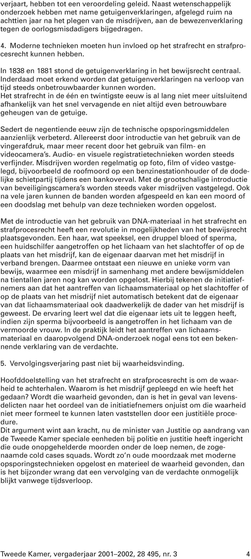 4. Moderne technieken moeten hun invloed op het strafrecht en strafprocesrecht kunnen hebben. In 1838 en 1881 stond de getuigenverklaring in het bewijsrecht centraal.