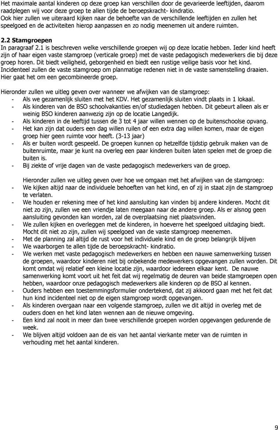 2 Stamgroepen In paragraaf 2.1 is beschreven welke verschillende groepen wij op deze locatie hebben.