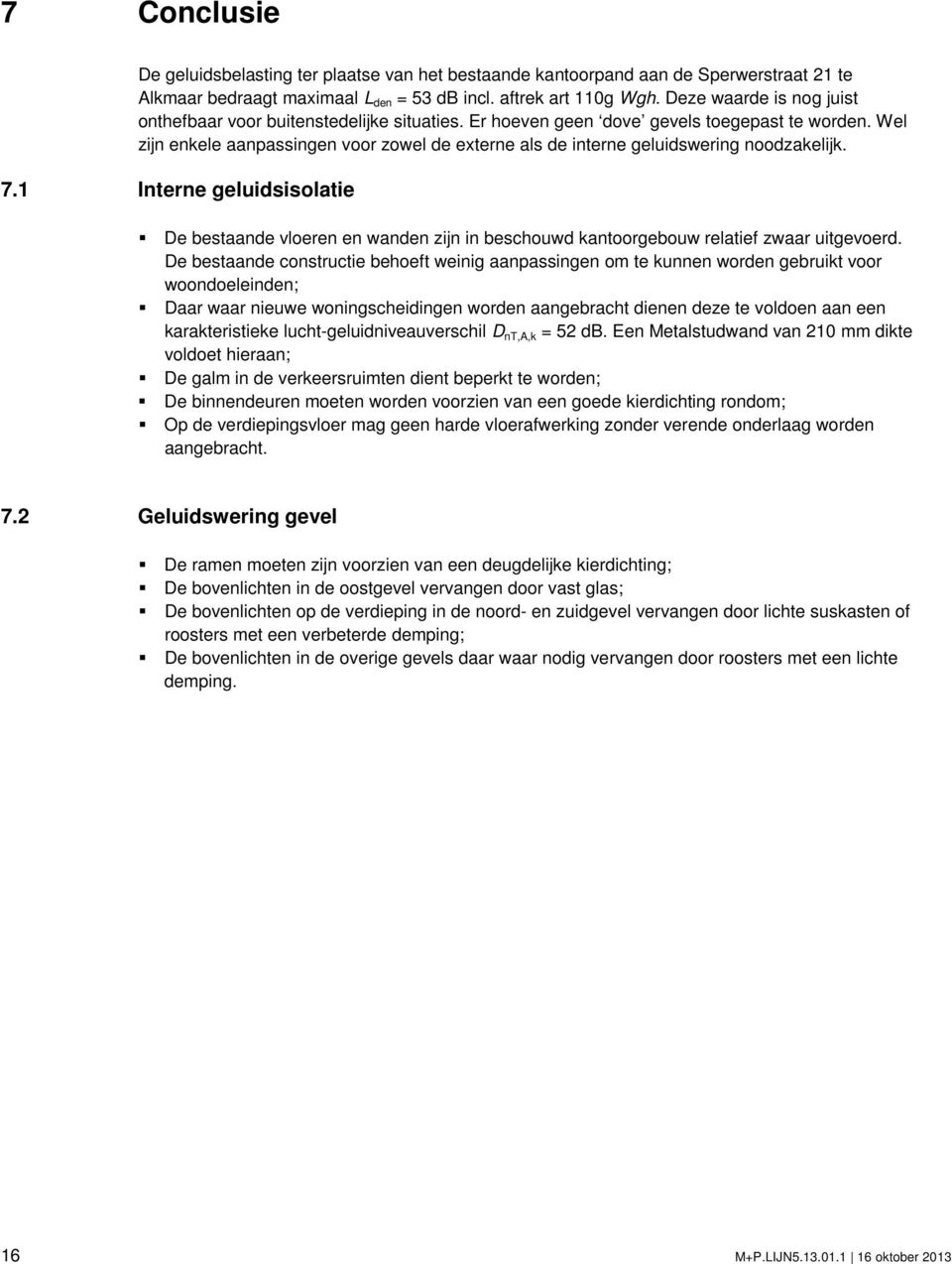 Wel zijn enkele aanpassingen voor zowel de externe als de interne geluidswering noodzakelijk. 7.