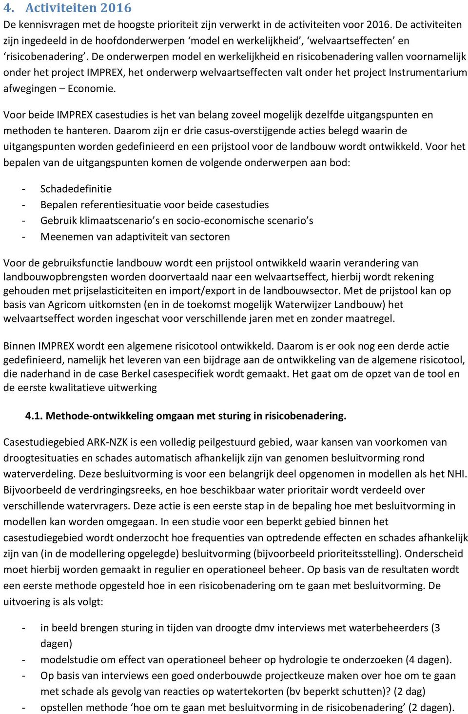 De onderwerpen model en werkelijkheid en risicobenadering vallen voornamelijk onder het project IMPREX, het onderwerp welvaartseffecten valt onder het project Instrumentarium afwegingen Economie.