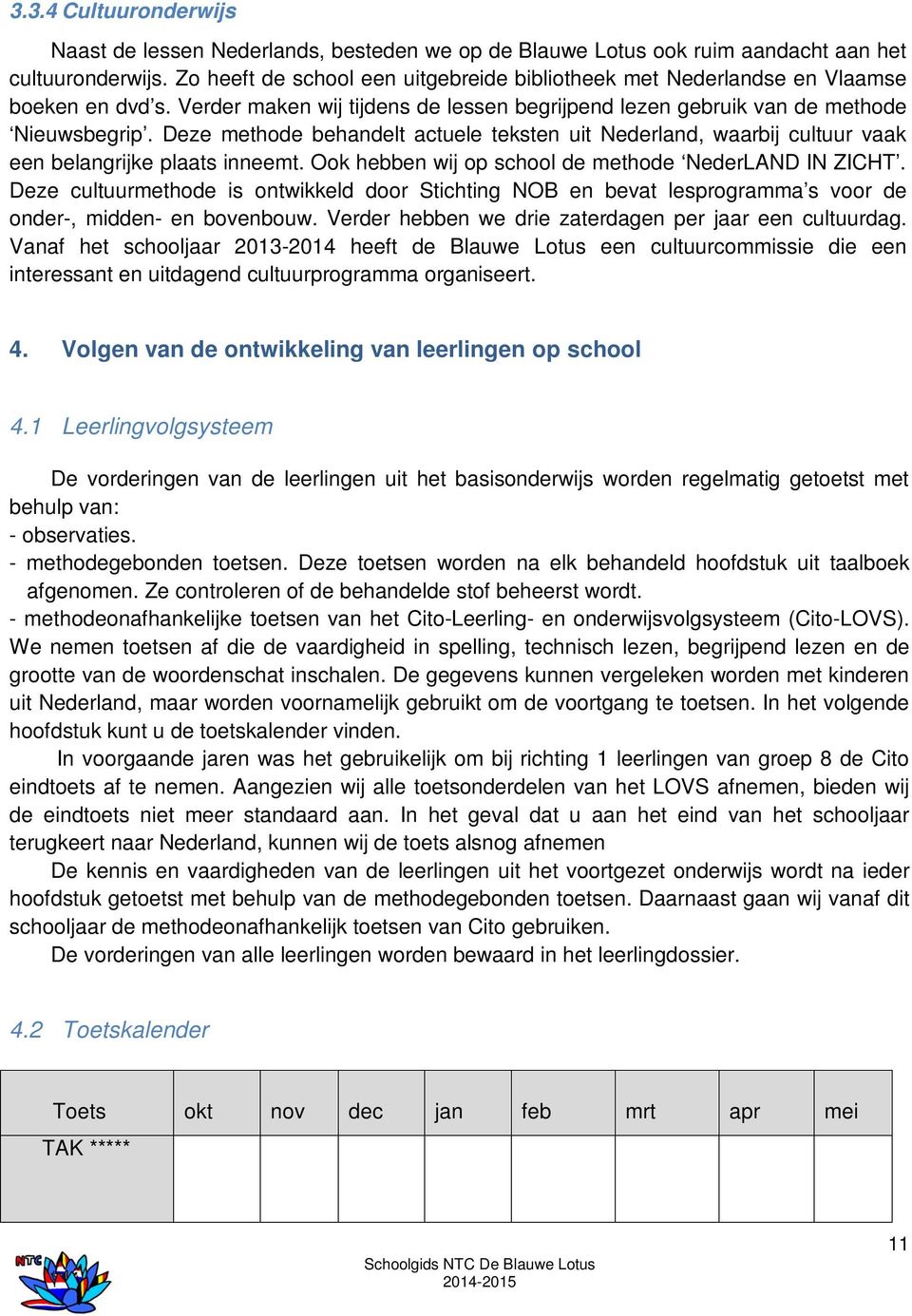 Deze methode behandelt actuele teksten uit Nederland, waarbij cultuur vaak een belangrijke plaats inneemt. Ook hebben wij op school de methode NederLAND IN ZICHT.