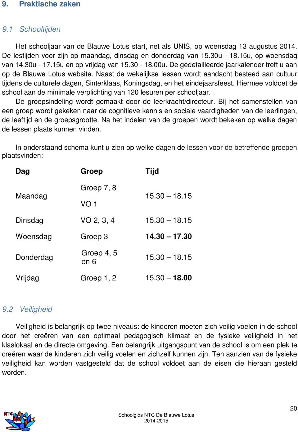 Naast de wekelijkse lessen wordt aandacht besteed aan cultuur tijdens de culturele dagen, Sinterklaas, Koningsdag, en het eindejaarsfeest.