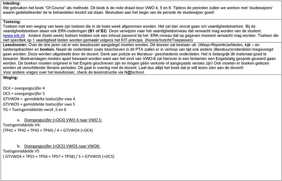 Toetsing: Toetsen met een weging van twee zijn toetsen die in de toets week afgenomen worden. Het zal dan vooral gaan om vaardigheidstoetsen.