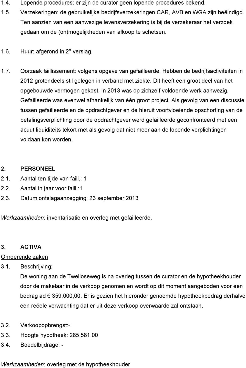 Oorzaak faillissement: volgens opgave van gefailleerde. Hebben de bedrijfsactiviteiten in 2012 grotendeels stil gelegen in verband met ziekte.