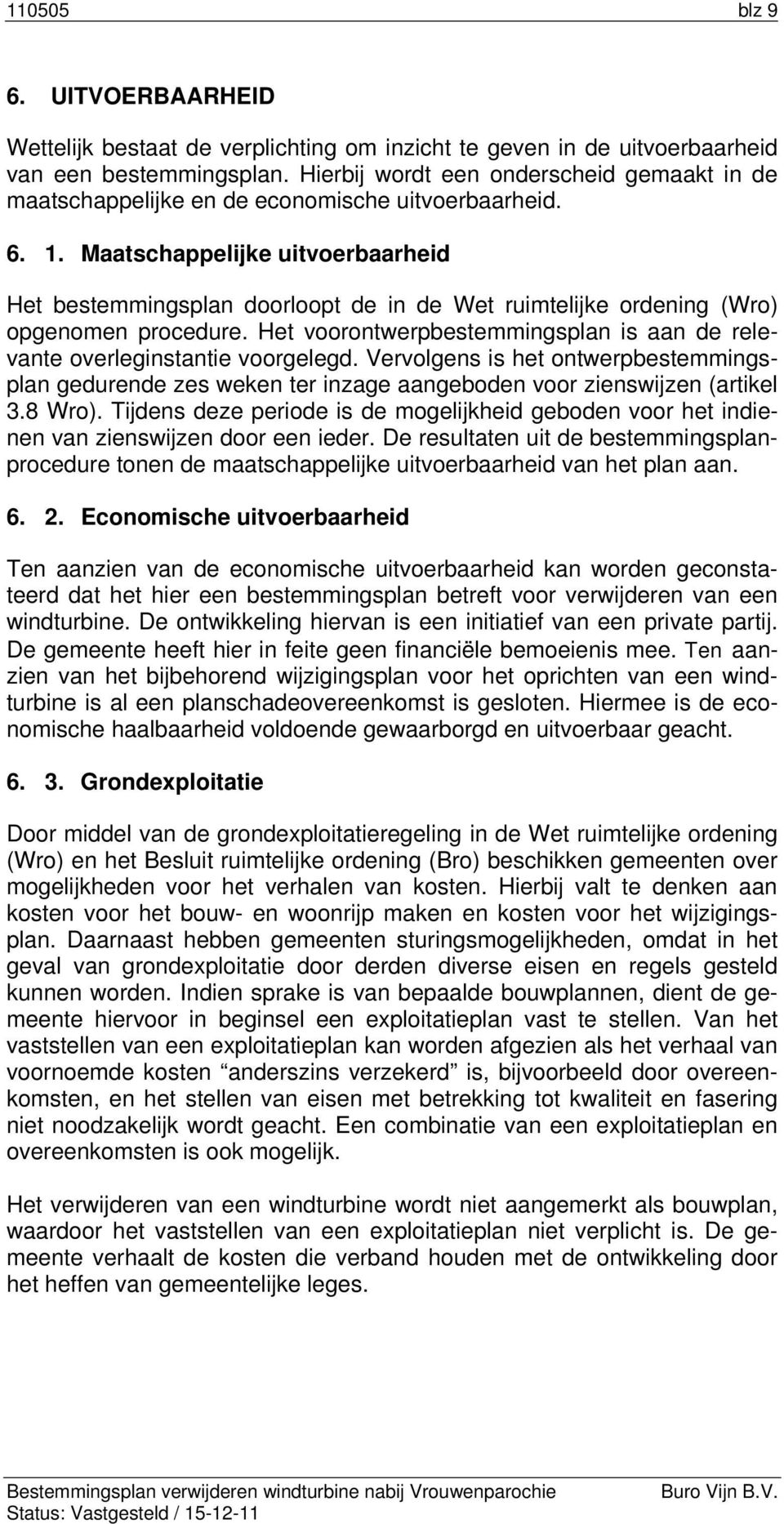 Maatschappelijke uitvoerbaarheid Het bestemmingsplan doorloopt de in de Wet ruimtelijke ordening (Wro) opgenomen procedure.