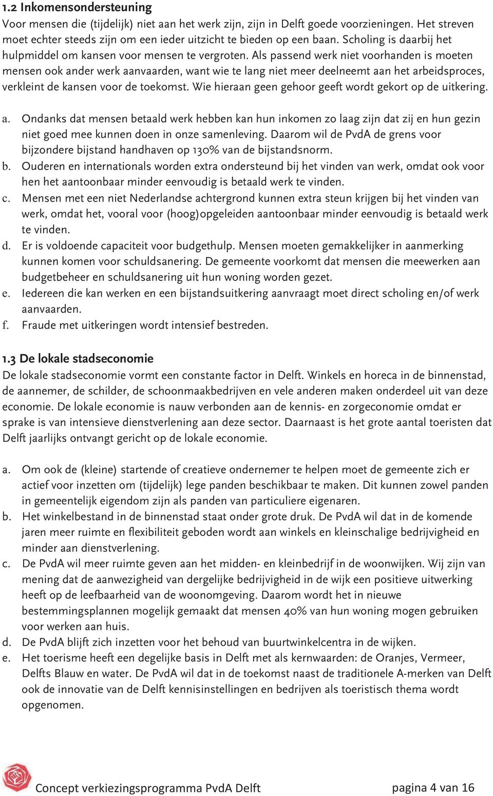 Als passend werk niet voorhanden is moeten mensen ook ander werk aanvaarden, want wie te lang niet meer deelneemt aan het arbeidsproces, verkleint de kansen voor de toekomst.