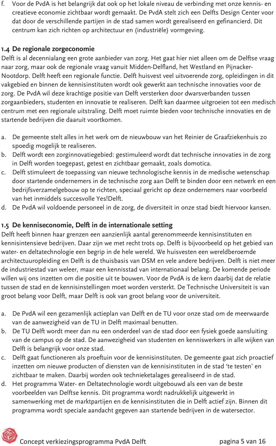 Dit centrum kan zich richten op architectuur en (industriële) vormgeving. 1.4 De regionale zorgeconomie Delft is al decennialang een grote aanbieder van zorg.