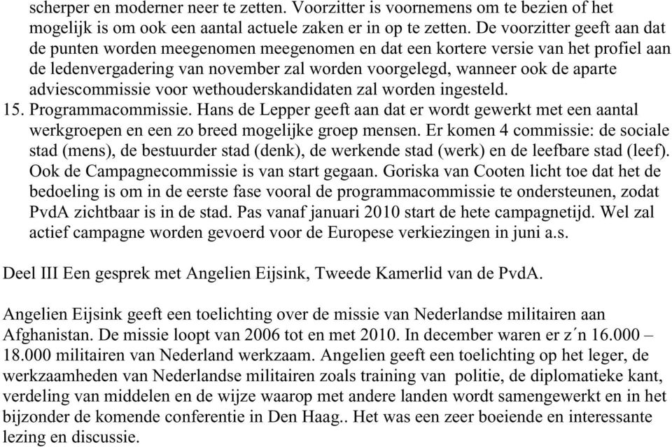 adviescommissie voor wethouderskandidaten zal worden ingesteld. 15. Programmacommissie. Hans de Lepper geeft aan dat er wordt gewerkt met een aantal werkgroepen en een zo breed mogelijke groep mensen.