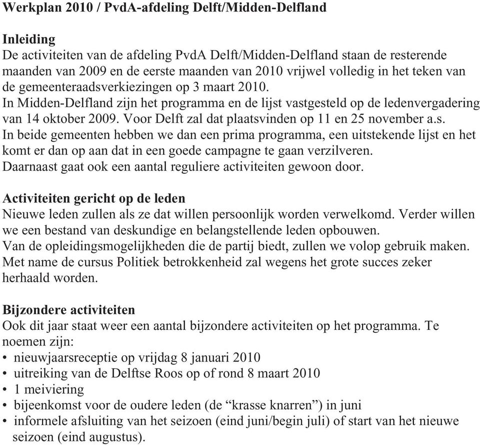 Voor Delft zal dat plaatsvinden op 11 en 25 november a.s. In beide gemeenten hebben we dan een prima programma, een uitstekende lijst en het komt er dan op aan dat in een goede campagne te gaan verzilveren.