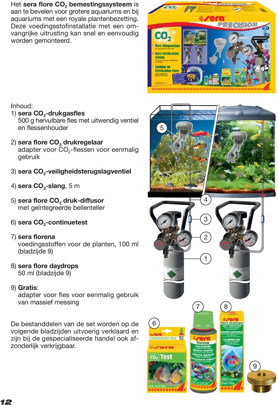 Inhoud: 1) sera -drukgasfles 500 g hervulbare fles met uitwendig ventiel en flessenhouder 5 2) sera flore drukregelaar adapter voor -flessen voor eenmalig gebruik 3) sera -veiligheidsterugslagventiel