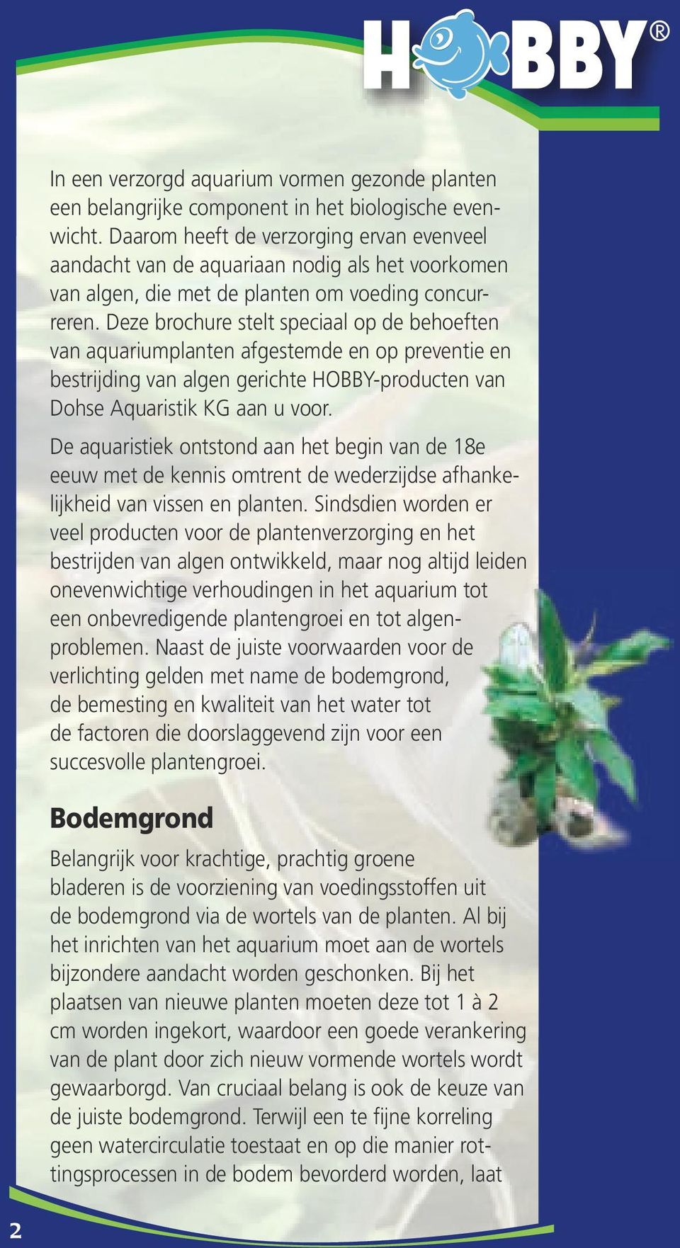 Deze brochure stelt speciaal op de behoeften van aquariumplanten afgestemde en op preventie en bestrijding van algen gerichte HOBBY-producten van Dohse Aquaristik KG aan u voor.