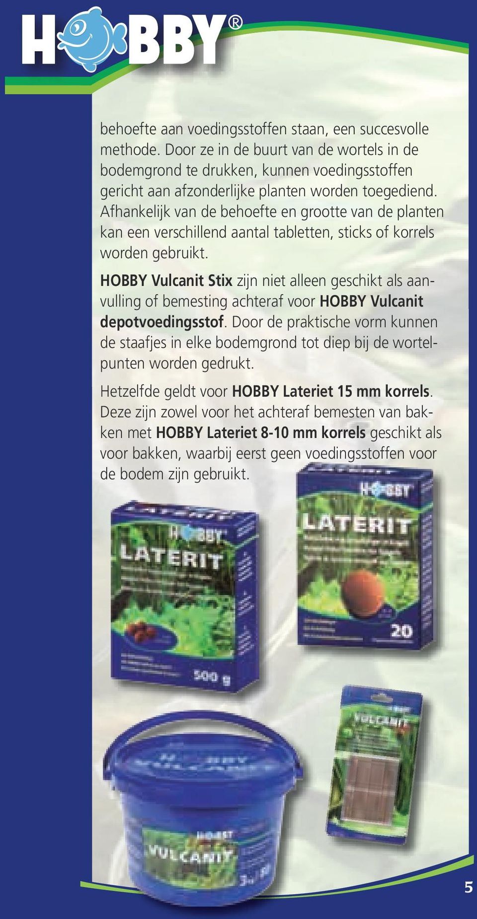 Afhankelijk van de behoefte en grootte van de planten kan een verschillend aantal tabletten, sticks of korrels worden gebruikt.