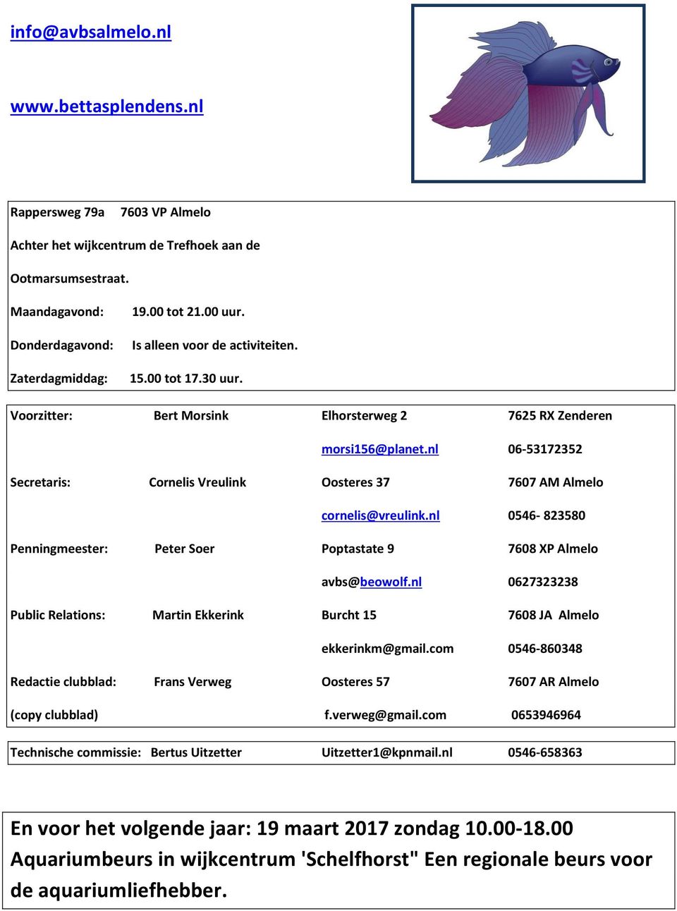 nl 06-53172352 Secretaris: Cornelis Vreulink Oosteres 37 7607 AM Almelo cornelis@vreulink.nl 0546-823580 Penningmeester: Peter Soer Poptastate 9 7608 XP Almelo avbs@beowolf.