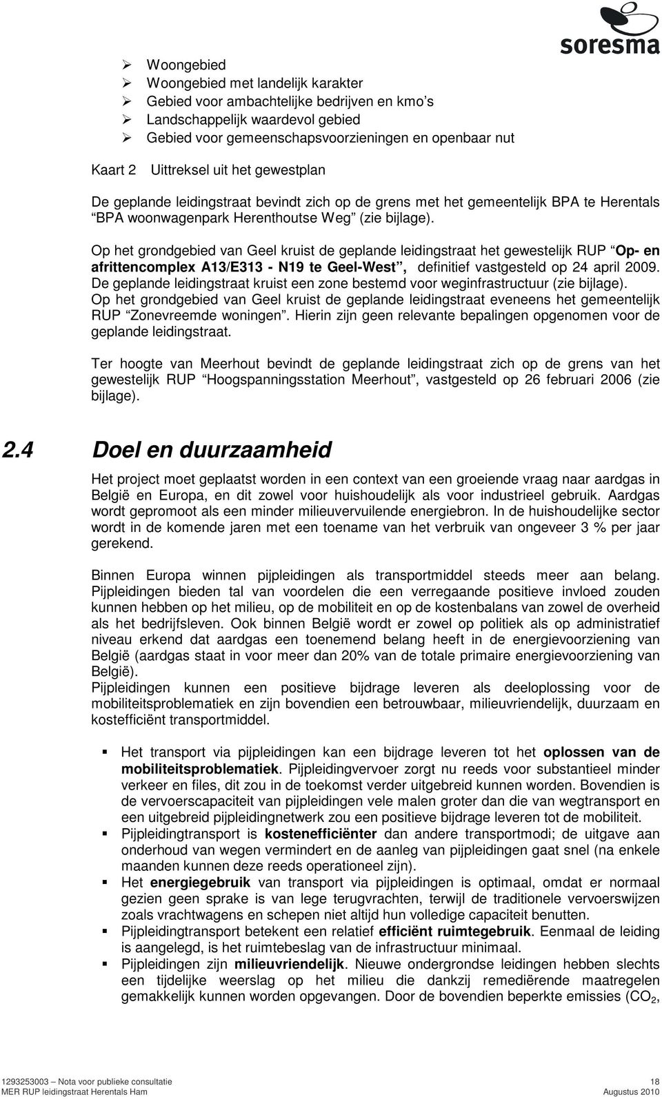 Op het grondgebied van Geel kruist de geplande leidingstraat het gewestelijk RUP Op- en afrittencomplex A13/E313 - N19 te Geel-West, definitief vastgesteld op 24 april 2009.