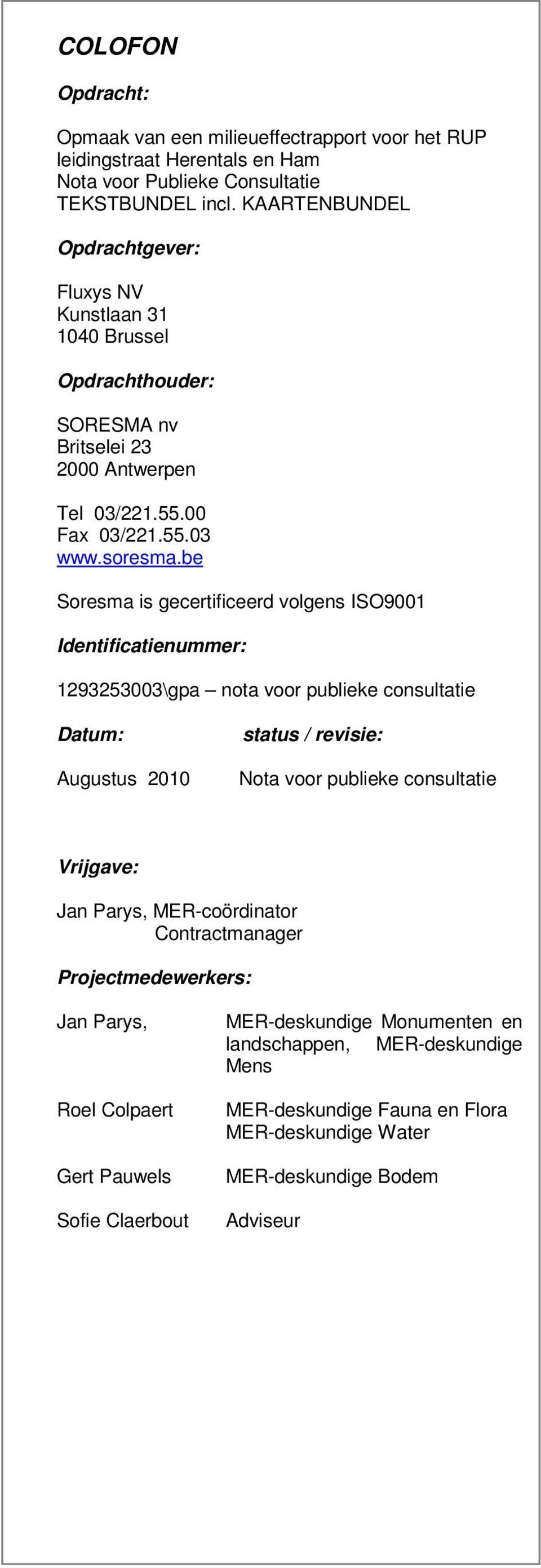 be Soresma is gecertificeerd volgens ISO9001 Identificatienummer: 1293253003\gpa nota voor publieke consultatie Datum: Augustus 2010 status / revisie: Nota voor publieke consultatie