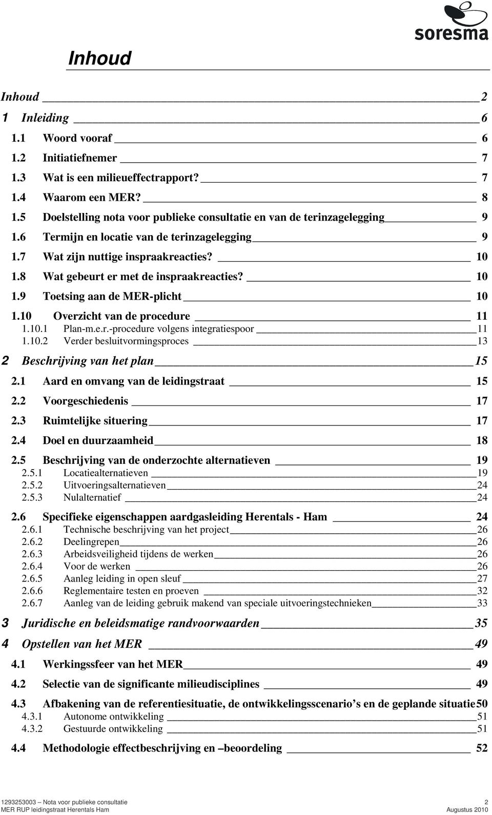 8 Wat gebeurt er met de inspraakreacties? 10 1.9 Toetsing aan de MER-plicht 10 1.10 Overzicht van de procedure 11 1.10.1 Plan-m.e.r.-procedure volgens integratiespoor 11 1.10.2 Verder besluitvormingsproces 13 2 Beschrijving van het plan 15 2.