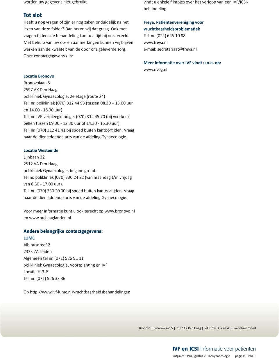 Onze contactgegevens zijn: Locatie Bronovo Bronovolaan 5 2597 AX Den Haag polikliniek Gynaecologie, 2e etage (route 24) Tel. nr. polikliniek (070) 312 44 93 (tussen 08.30 13.00 uur en 14.00-16.