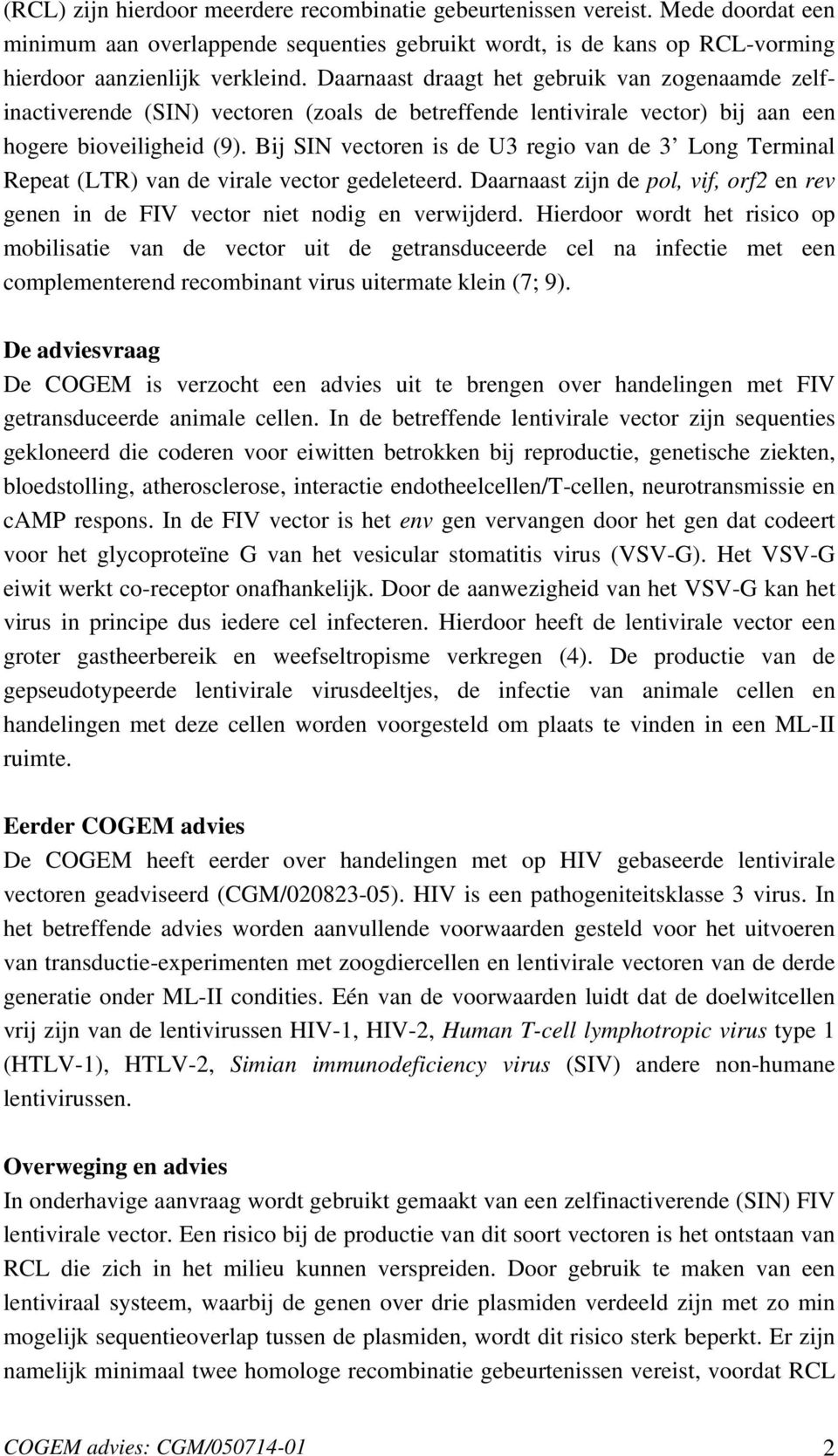 Bij SIN vectoren is de U3 regio van de 3 Long Terminal Repeat (LTR) van de virale vector gedeleteerd. Daarnaast zijn de pol, vif, orf2 en rev genen in de FIV vector niet nodig en verwijderd.