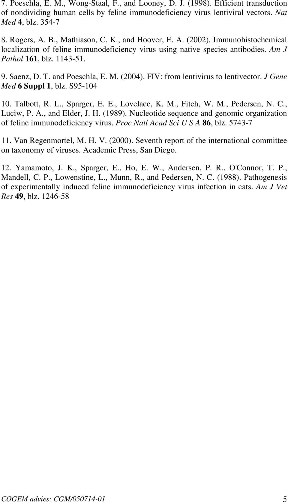 and Poeschla, E. M. (2004). FIV: from lentivirus to lentivector. J Gene Med 6 Suppl 1, blz. S95-104 10. Talbott, R. L., Sparger, E. E., Lovelace, K. M., Fitch, W. M., Pedersen, N. C., Luciw, P. A.