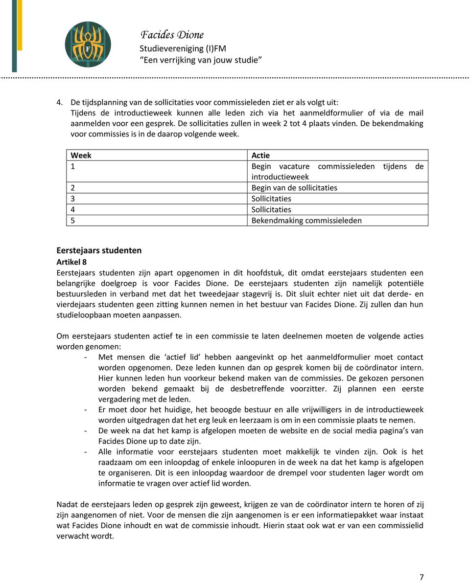 Week Actie 1 Begin vacature commissieleden tijdens de introductieweek 2 Begin van de sollicitaties 3 Sollicitaties 4 Sollicitaties 5 Bekendmaking commissieleden Eerstejaars studenten Artikel 8