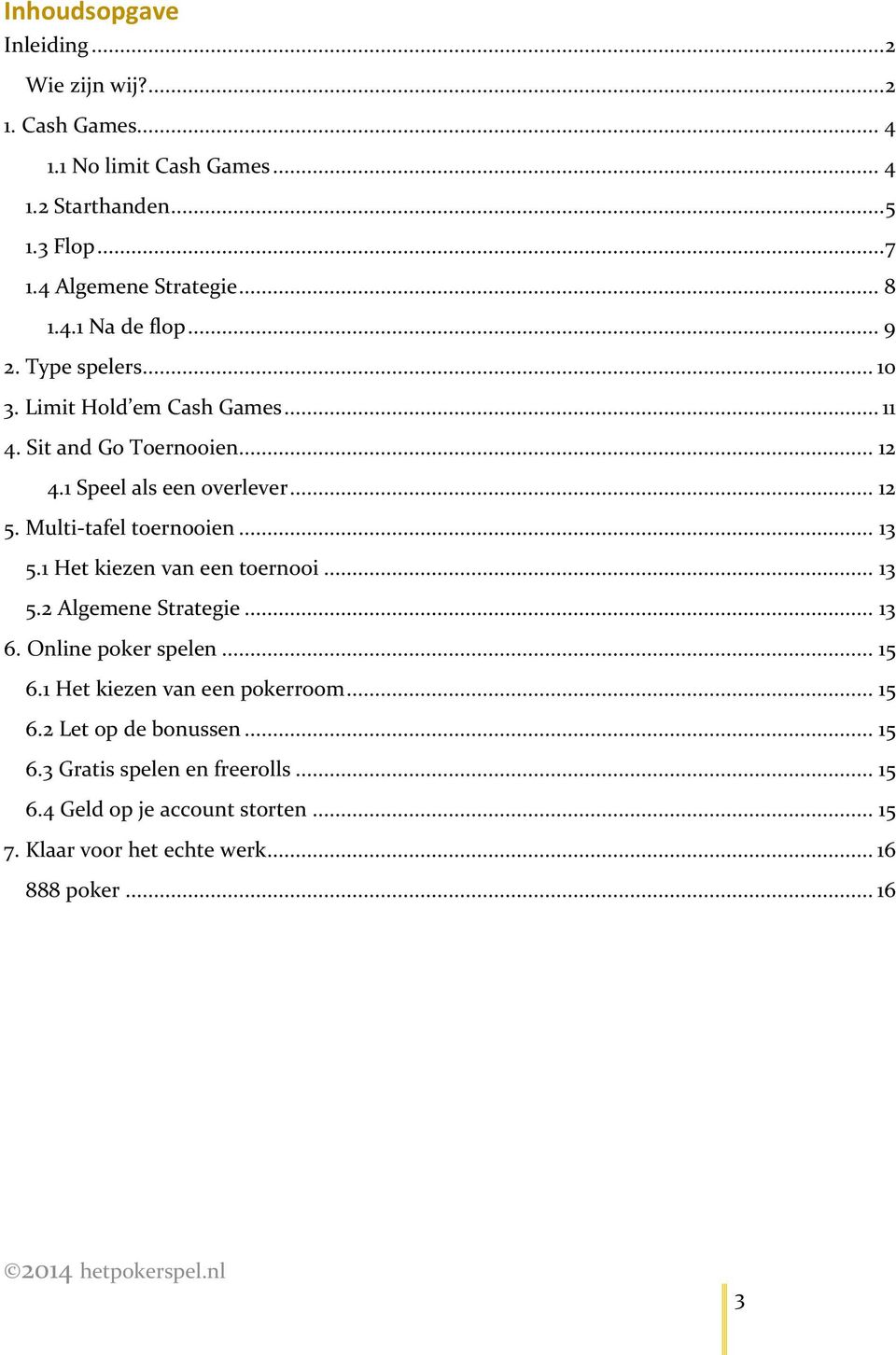 Multi-tafel toernooien... 13 5.1 Het kiezen van een toernooi... 13 5.2 Algemene Strategie... 13 6. Online poker spelen... 15 6.