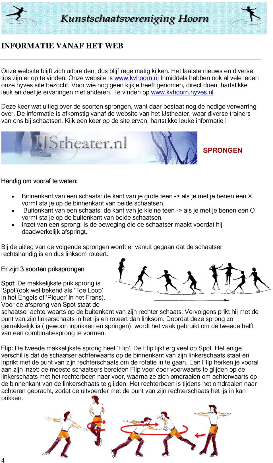 De informatie is afkomstig vanaf de website van het IJstheater, waar diverse trainers van ons bij schaatsen. Kijk een keer op de site ervan, hartstikke leuke informatie!