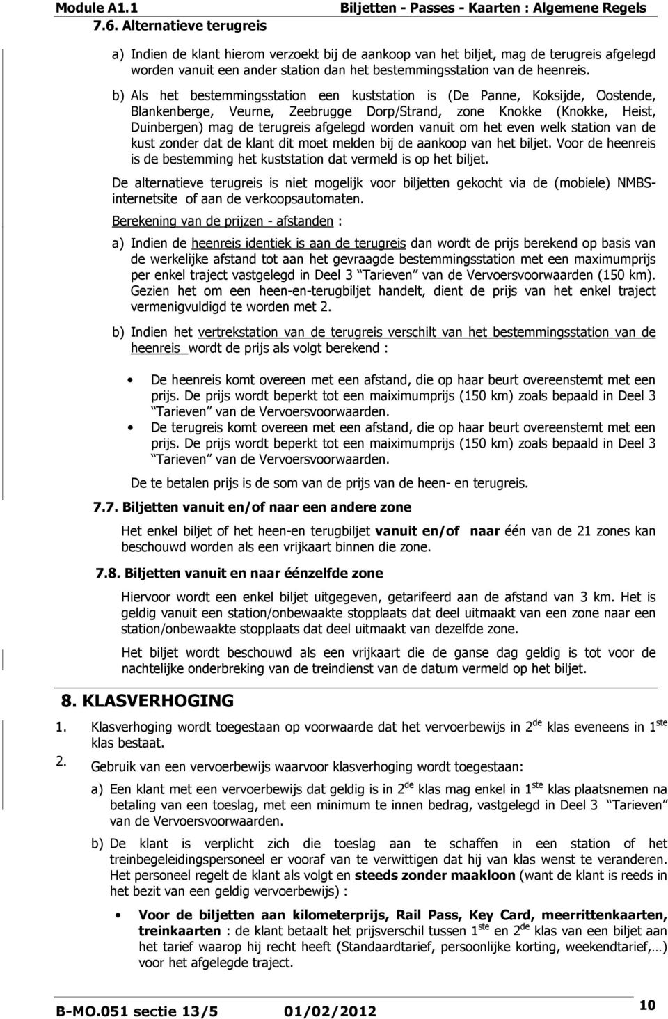 b) Als het bestemmingsstation een kuststation is (De Panne, Koksijde, Oostende, Blankenberge, Veurne, Zeebrugge Dorp/Strand, zone Knokke (Knokke, Heist, Duinbergen) mag de terugreis afgelegd worden