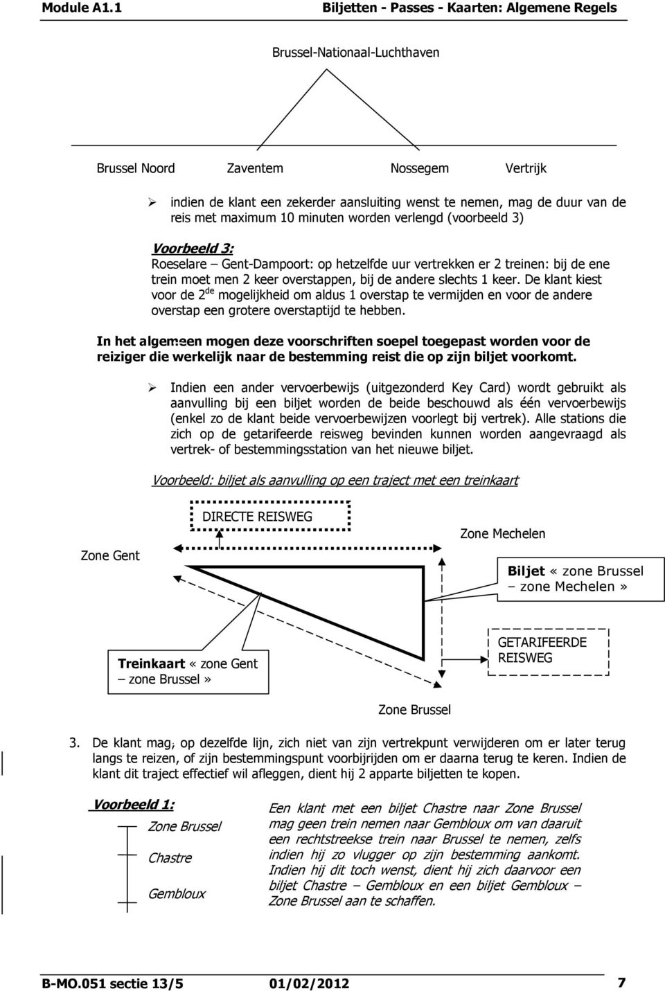 De klant kiest voor de 2 de mogelijkheid om aldus 1 overstap te vermijden en voor de andere overstap een grotere overstaptijd te hebben.