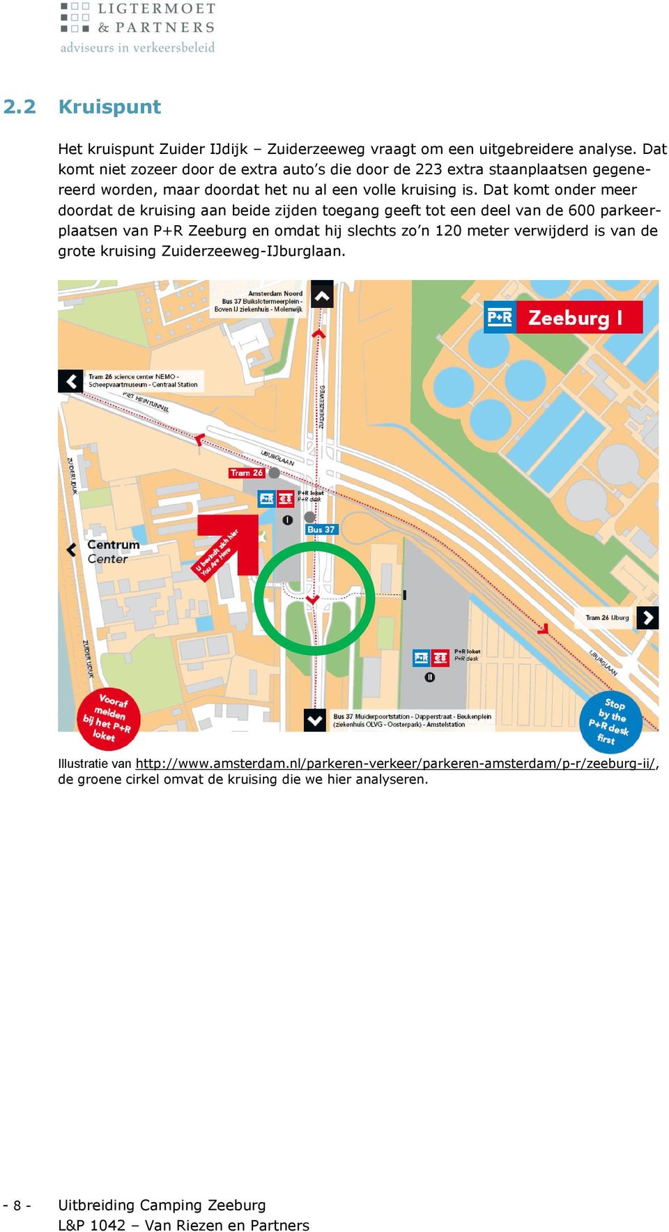 Dat komt onder meer doordat de kruising aan beide zijden toegang geeft tot een deel van de 600 parkeerplaatsen van P+R Zeeburg en omdat hij slechts zo n 120 meter