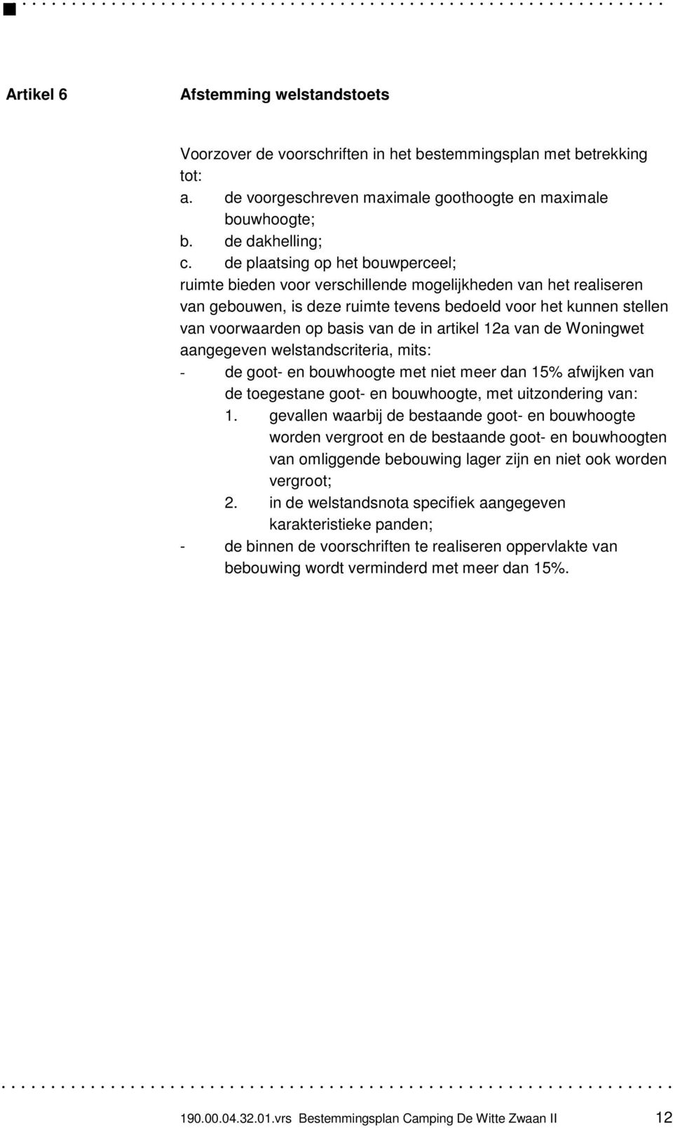 in artikel 12a van de Woningwet aangegeven welstandscriteria, mits: - de goot- en bouwhoogte met niet meer dan 15% afwijken van de toegestane goot- en bouwhoogte, met uitzondering van: 1.