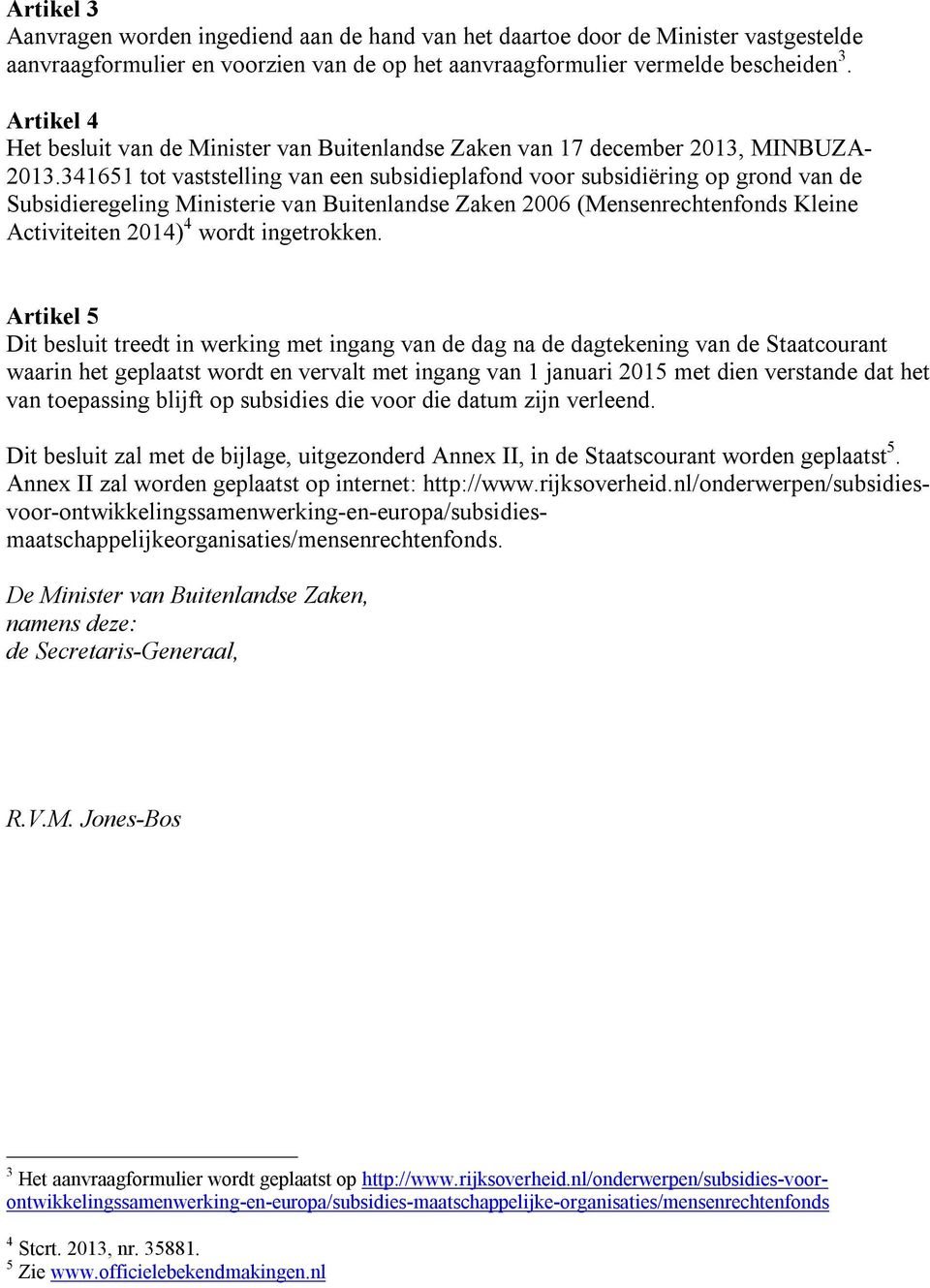 341651 tot vaststelling van een subsidieplafond voor subsidiëring op grond van de Subsidieregeling Ministerie van Buitenlandse Zaken 2006 (Mensenrechtenfonds Kleine Activiteiten 2014) 4 wordt