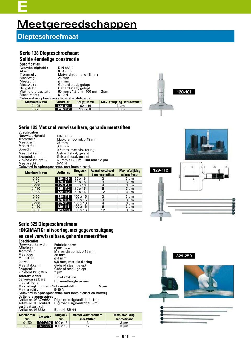 afwijking schroefmaat 0-25 128-101 60 x 16 3 µm 0-25 128-102 100 x 16 3 µm 128-101 Serie 129 Met snel verwisselbare, geharde meetstiften Specificaties Nauwkeurigheid DIN 863-2 Troel : Matverchroomd,