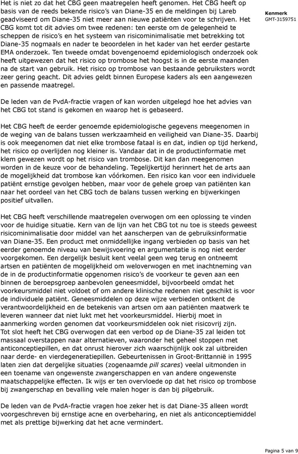 Het CBG komt tot dit advies om twee redenen: ten eerste om de gelegenheid te scheppen de risico s en het systeem van risicominimalisatie met betrekking tot Diane-35 nogmaals en nader te beoordelen in