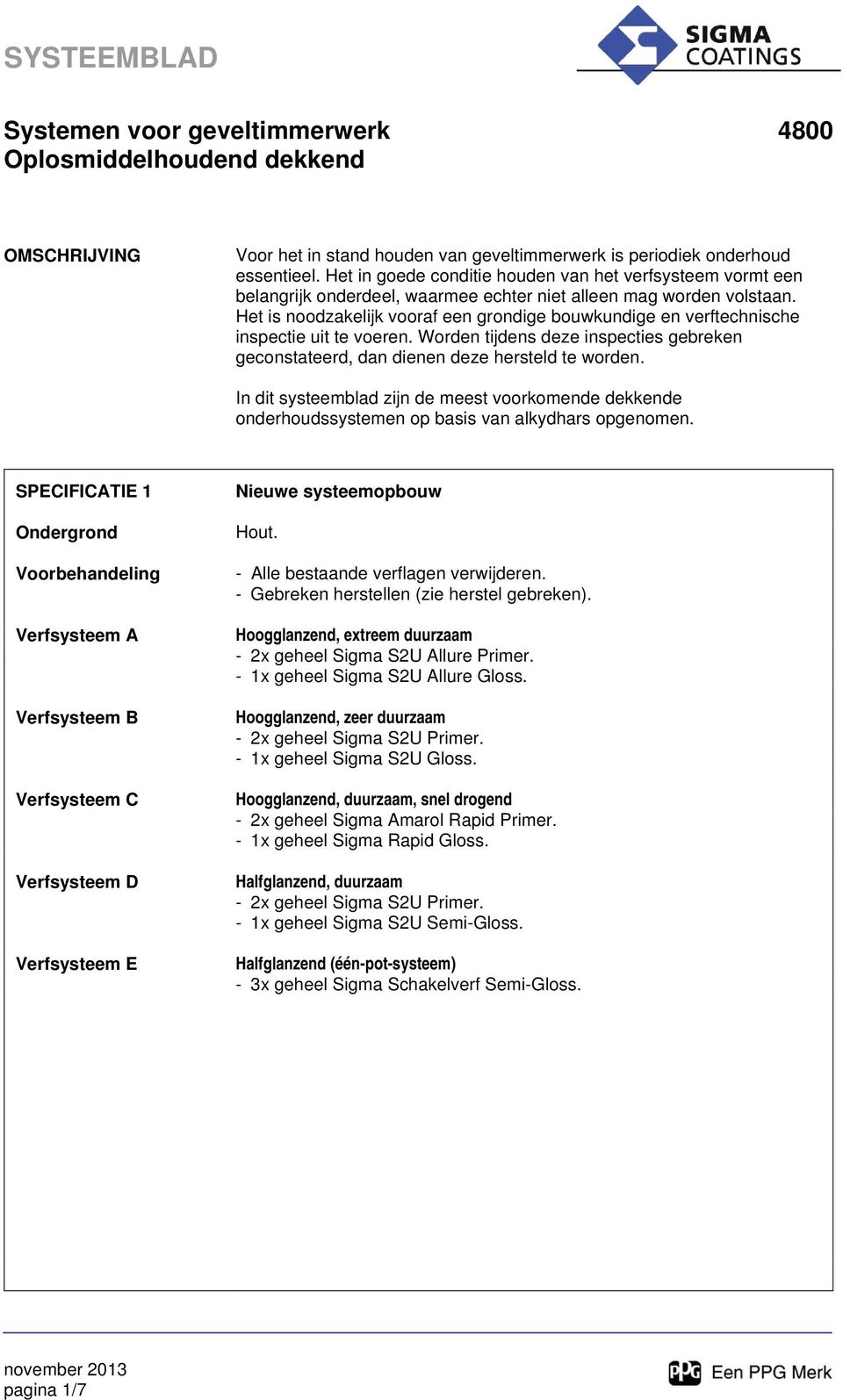 Het is noodzakelijk vooraf een grondige bouwkundige en verftechnische inspectie uit te voeren. Worden tijdens deze inspecties gebreken geconstateerd, dan dienen deze hersteld te worden.