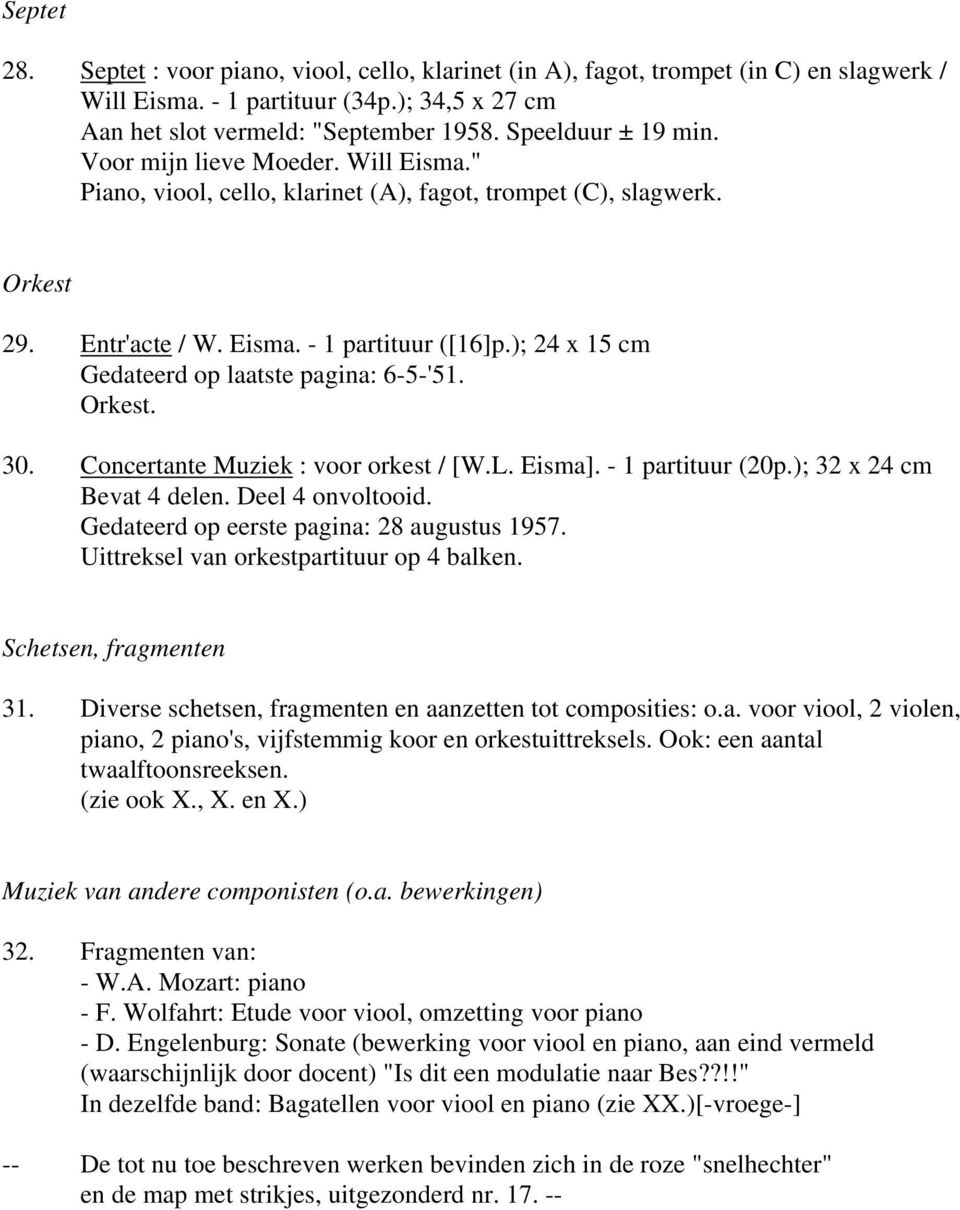 ); 24 x 15 cm Gedateerd op laatste pagina: 6-5-'51. Orkest. 30. Concertante Muziek : voor orkest / [W.L. Eisma]. - 1 partituur (20p.); 32 x 24 cm Bevat 4 delen. Deel 4 onvoltooid.