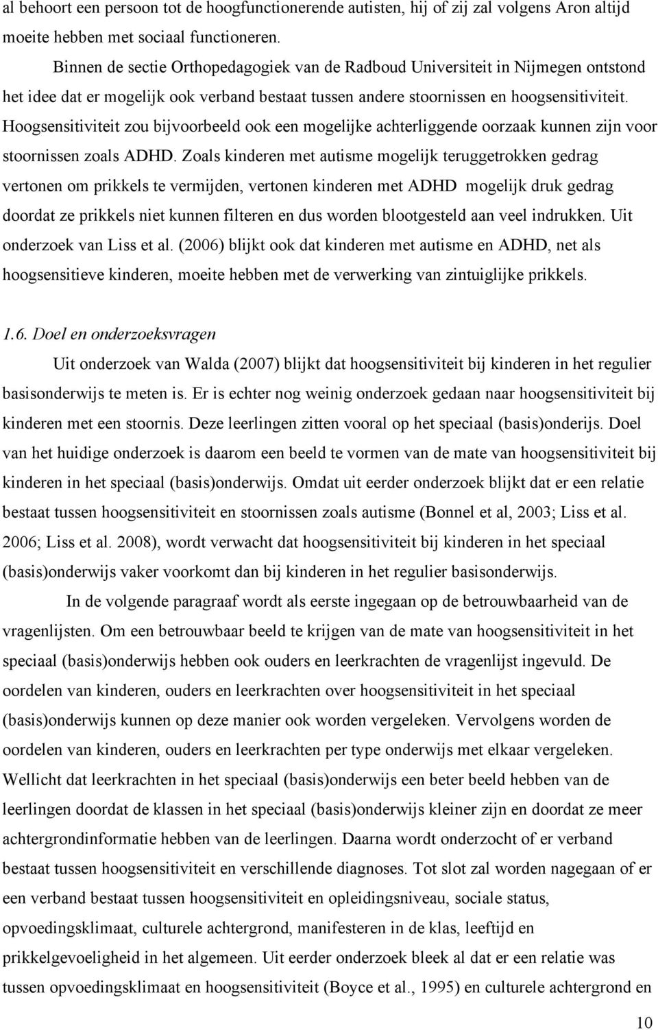 Hoogsensitiviteit zou bijvoorbeeld ook een mogelijke achterliggende oorzaak kunnen zijn voor stoornissen zoals ADHD.