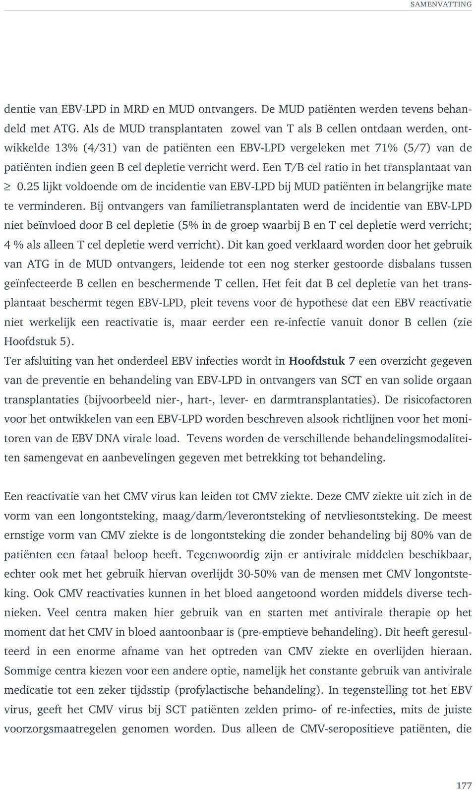 werd. Een T/B cel ratio in het transplantaat van 0.25 lijkt voldoende om de incidentie van EBV-LPD bij MUD patiënten in belangrijke mate te verminderen.