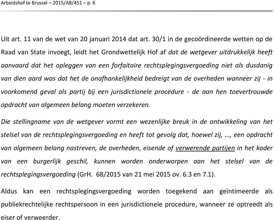 rechtsplegingsvergoeding niet als dusdanig van dien aard was dat het de onafhankelijkheid bedreigt van de overheden wanneer zij - in voorkomend geval als partij bij een jurisdictionele procedure - de