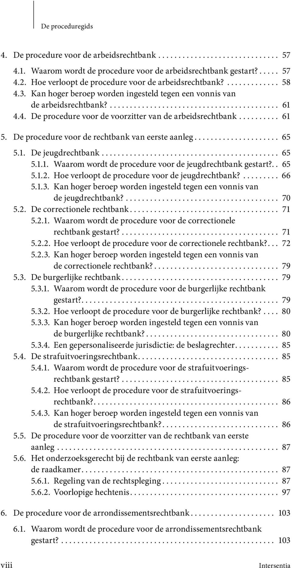 ......... 61 5. De procedure voor de rechtbank van eerste aanleg..................... 65 5.1. De jeugdrechtbank............................................ 65 5.1.1. Waarom wordt de procedure voor de jeugdrechtbank gestart?