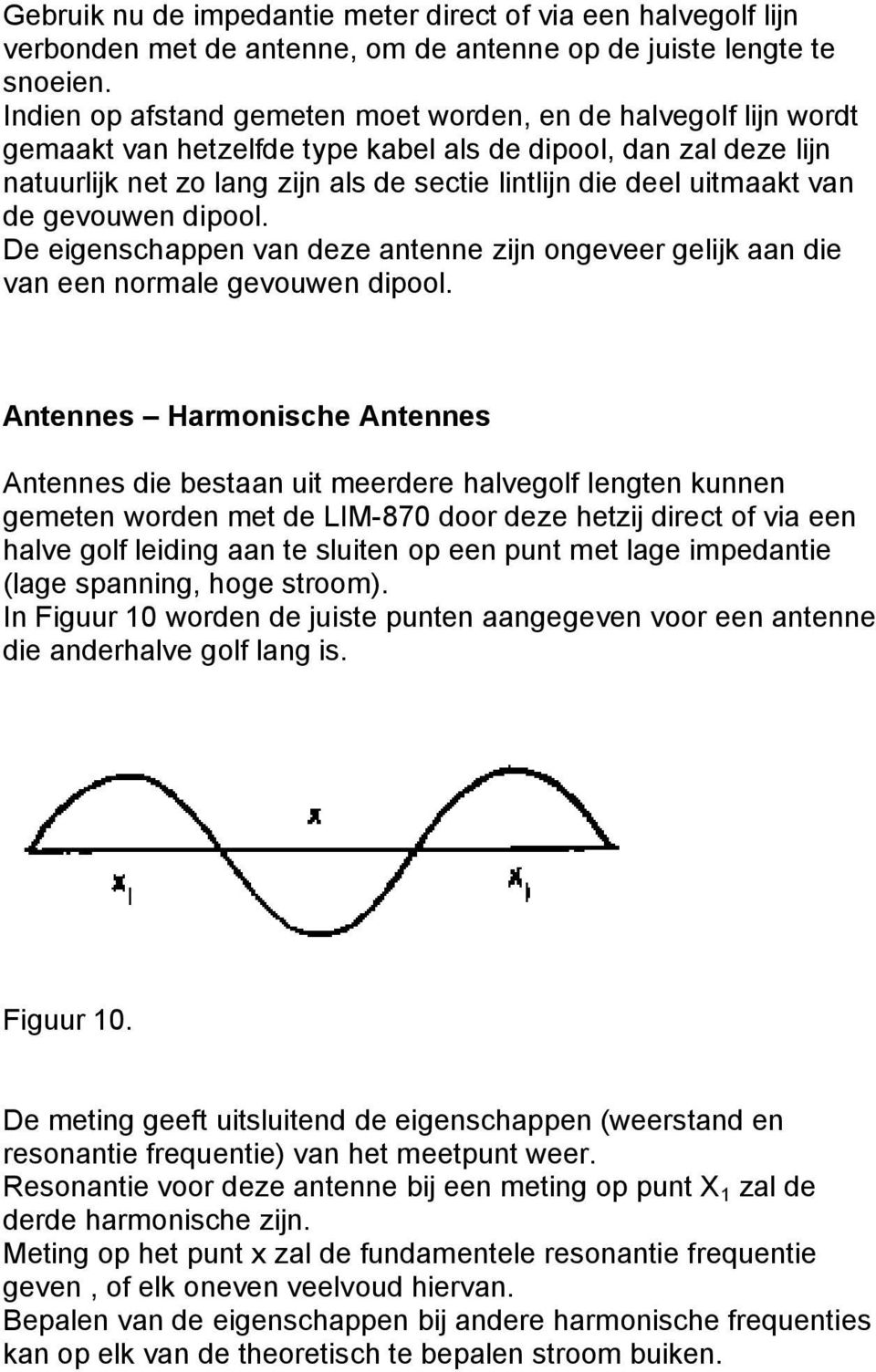 uitmaakt van de gevouwen dipool. De eigenschappen van deze antenne zijn ongeveer gelijk aan die van een normale gevouwen dipool.