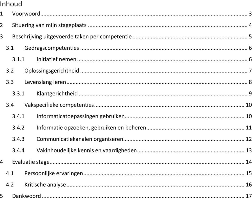 .. 10 3.4.2 Informatie opzoeken, gebruiken en beheren... 11 3.4.3 Communicatiekanalen organiseren... 12 3.4.4 Vakinhoudelijke kennis en vaardigheden.